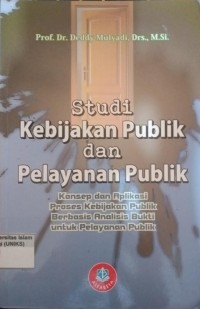 Image of Studi Kebijakan Publik dan Pelayanan Publik konsep dan aplikasi proses kebijakan publik berbasis analisis bukti untuk pelayanan publik