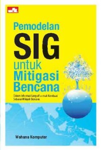 Image of Pemodelan SIG Untuk Mitigasi Bencana : Sistem Informasi Geografis untuk Membuat Sebaran Bencana