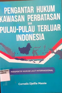 Image of Pengantar Hukum Kawasan Perbatasan Pulau-pulau dan Terluar Indonesia: Perspektif Hukum Laut Internasional