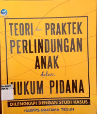 Image of Teori dan praktek perlindungan anak dalam hukum pidana : dilengkapi dengan studi kasus